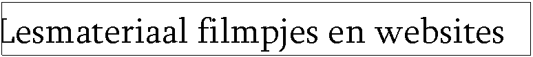 Tekstvak: Lesmateriaal filmpjes en websites